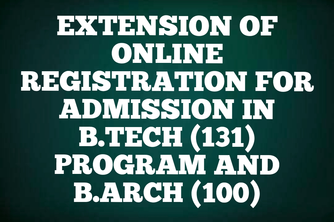 EXTENSION OF ONLINE REGISTRATION FOR ADMISSION IN B.TECH (131) PROGRAM AND B.ARCH (100) 